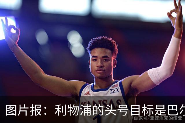 图片报：利物浦的头号目标是巴尔科拉，俱乐部正准备首份报价