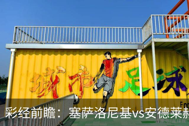 彩经前瞻：塞萨洛尼基vs安德莱赫特，希腊比利时豪门决战